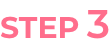 STEP 3